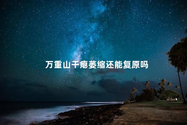 万重山干瘪萎缩还能复原吗