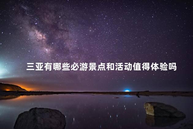 三亚有哪些必游景点和活动值得体验吗