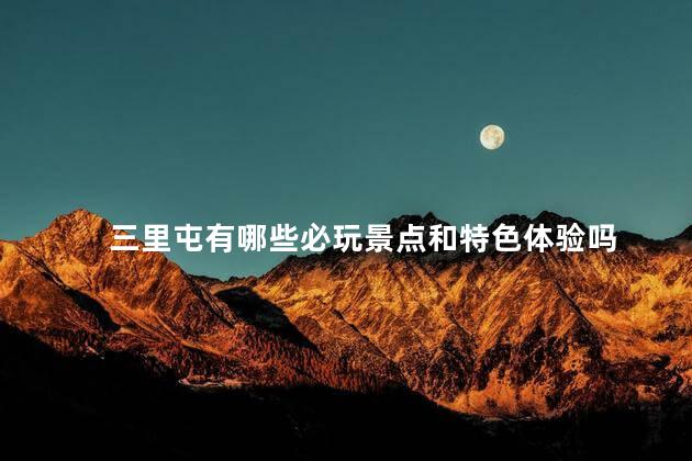 三里屯有哪些必玩景点和特色体验吗