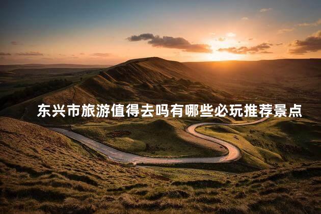 东兴市旅游值得去吗有哪些必玩推荐景点
