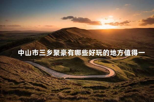 中山市三乡聚豪有哪些好玩的地方值得一去吗
