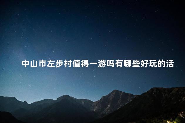 中山市左步村值得一游吗有哪些好玩的活动