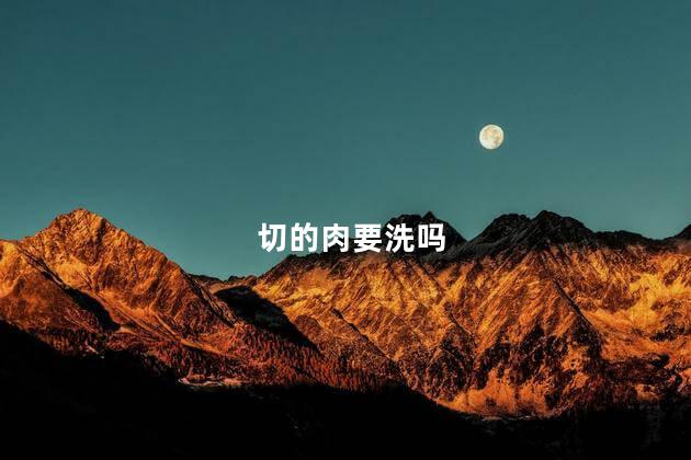 切的肉要洗吗