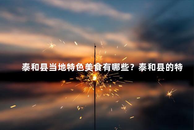 泰和县当地特色美食有哪些？泰和县的特色美食你不能不尝试！