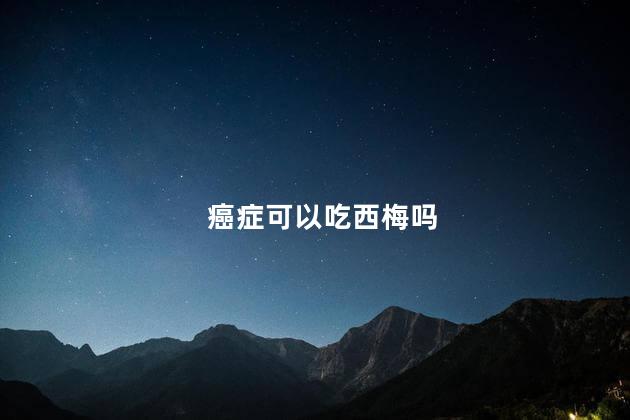 癌症可以吃西梅吗