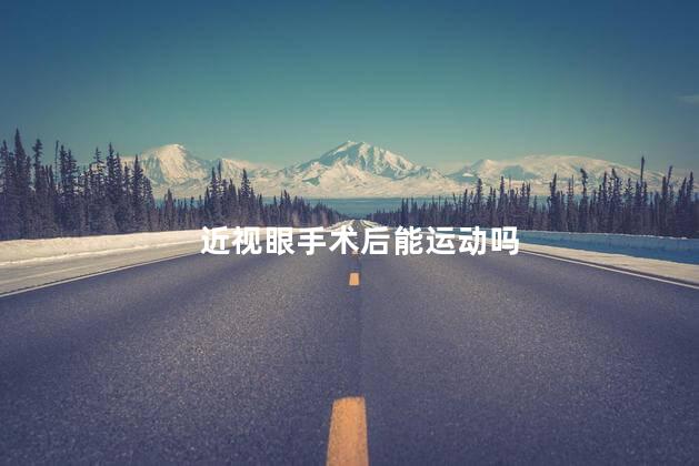近视眼手术后能运动吗
