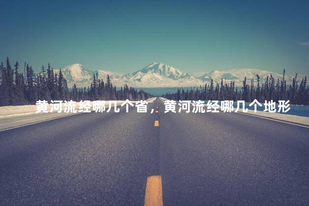 黄河流经哪几个省，黄河流经哪几个地形区