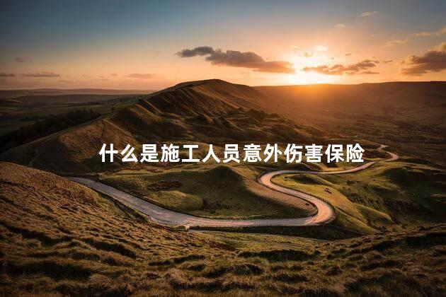 什么是施工人员意外伤害保险