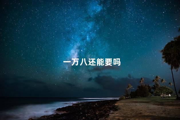 一万八还能要吗