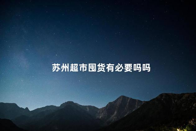 苏州超市囤货有必要吗吗