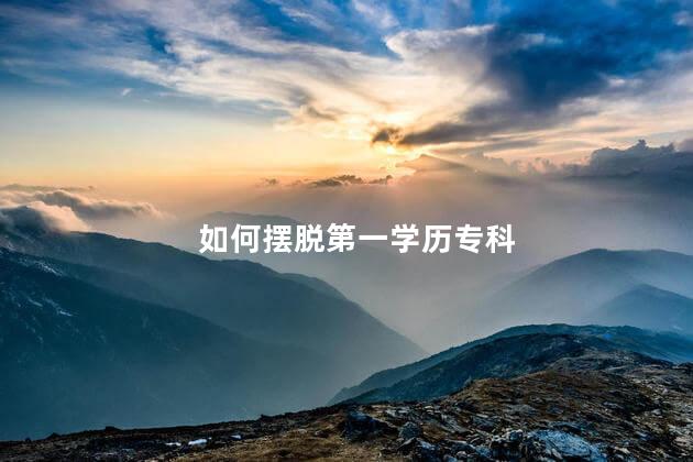 如何摆脱第一学历专科