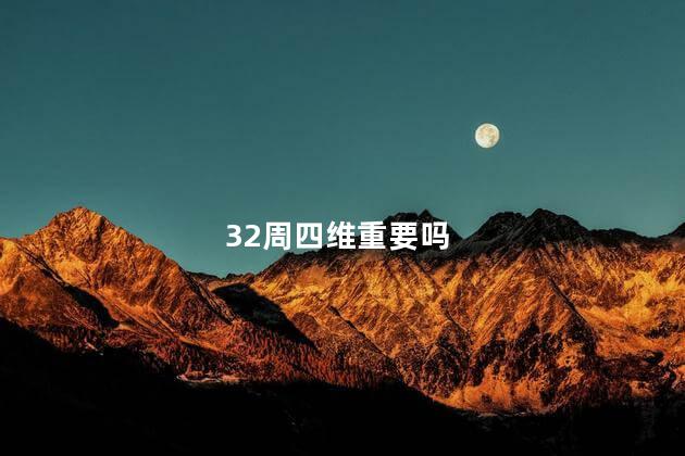 32周四维重要吗